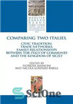 دانلود کتاب Comparing Two Italies: Civic Tradition, Trade Networks, Family Relationships between the Italy of Communes and the Kingdom of...