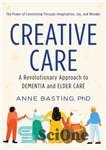 دانلود کتاب Creative Care: A Revolutionary Approach to Dementia and Elder Care – مراقبت خلاق: رویکردی انقلابی برای زوال عقل...