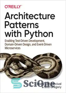 دانلود کتاب Architecture Patterns with Python: Enabling Test-Driven Development, Domain-Driven Design, and Event-Driven Microservices – الگوهای معماری با پایتون: فعال...