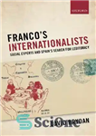 دانلود کتاب Franco’s Internationalists: Social Experts and Spain’s Search for Legitimacy – انترناسیونالیست های فرانکو: کارشناسان اجتماعی و جستجوی اسپانیا...