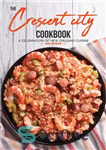 دانلود کتاب The Crescent City Cookbook: A Celebration of New Orleans Cuisine–40 Creole & Cajun Recipes From N’Awlins – کتاب...