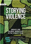 دانلود کتاب Storying Violence: Unravelling Colonial Narratives In The Stanley Trial – داستان خشونت: کشف روایت های استعماری در دادگاه...