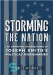 دانلود کتاب Storming the Nation: The Unknown Contributions of Joseph Smith’s Political Missionaries – طوفان به ملت: مشارکت های ناشناخته...