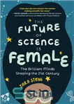 دانلود کتاب The Future of Science Is Female: The Brilliant Minds Shaping the 21st Century (Gift for teenage girls 13-15)...
