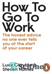 دانلود کتاب How to Go to Work: The Honest Advice No One Ever Tells You at the Start of Your...