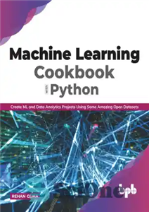 دانلود کتاب Machine Learning Cookbook with Python: Create ML and Data Analytics Projects Using Some Amazing Open Datasets – کتاب...