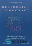 دانلود کتاب Rekindling Democracy: A Professional’s Guide to Working in Citizen Space – احیای دموکراسی: راهنمای حرفه ای برای کار...