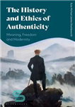 دانلود کتاب The History and Ethics of Authenticity: Meaning, Freedom, and Modernity – تاریخ و اخلاق اصالت: معنا، آزادی و...
