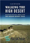 دانلود کتاب Walking the High Desert: Encounters with Rural America along the Oregon Desert Trail – پیاده روی در صحرای...