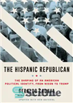 دانلود کتاب The Hispanic Republican: The Shaping of an American Political Identity, from Nixon to Trump – جمهوری خواه اسپانیایی:...