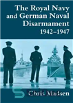 دانلود کتاب The Royal Navy and German Naval Disarmament 1942-1947 – نیروی دریایی سلطنتی و خلع سلاح نیروی دریایی آلمان...