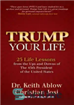 دانلود کتاب Trump Your Life: 25 Life Lessons From the Ups and Downs of the 45th President of the United...