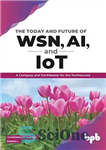 دانلود کتاب The Today and Future of WSN, AI, and IoT: A Compass and Torchbearer for the Technocrats (English Edition)...