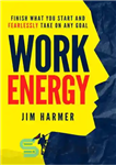 دانلود کتاب Work Energy: Finish What You Start and Fearlessly Take On Any Goal – انرژی کار: کاری را که...