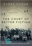 دانلود کتاب The Court of Better Fiction: Three Trials, Two Executions, and Arctic Sovereignty – دادگاه داستان بهتر: سه محاکمه،...