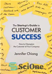 دانلود کتاب The Startup’s Guide to Customer Success: How to Champion the Customer at Your Company – راهنمای استارتاپ برای...