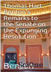 دانلود کتاب Thomas Hart Benton’s Remarks to the Senate on the Expunging Resolution – اظهارات توماس هارت بنتون به سنا...