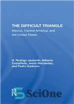 دانلود کتاب The Difficult Triangle: Mexico, Central America, and the United States – مثلث دشوار: مکزیک، آمریکای مرکزی و ایالات...