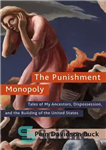 دانلود کتاب The Punishment Monopoly: Tales of My Ancestors, Dispossession, and the Building of the United States – انحصار مجازات:...