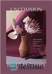 دانلود کتاب Uncommon Paper Flowers: A Stunning Guide to Extraordinary Botanicals and How to Craft Them – گل های کاغذی...