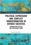 دانلود کتاب Political Expression and Conflict Transformation in Divided Societies: Criminalising Politics and Politicising Crime – بیان سیاسی و دگرگونی...