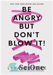 دانلود کتاب Be Angry, But Don’t Blow It: Maintaining Your Passion Without Losing Your Cool – عصبانی باشید، اما آن...