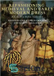 دانلود کتاب Refashioning Medieval and Early Modern Dress: A Tribute to Robin Netherton – لباس جدید قرون وسطایی و اوایل...