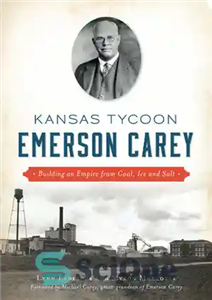 دانلود کتاب Kansas tycoon : Emerson Carey : building an empire from coal, ice and salt – سرمایه دار کانزاس:...