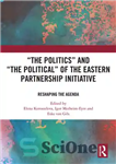 دانلود کتاب ‘The Politics’ and ‘The Political’ of the Eastern Partnership Initiative: Reshaping the Agenda – “سیاست” و “سیاسی” ابتکار...