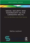 دانلود کتاب Media, Security and Sovereignty in the Canadian Arctic: From the Manhattan to the Crystal Serenity – رسانه، امنیت...