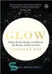 دانلود کتاب Glow : Indian foods, recipes and rituals for beauty, inside and out – درخشش: غذاهای هندی، دستور العمل...