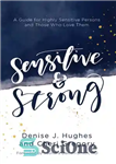 دانلود کتاب Sensitive and Strong: A Guide for Highly Sensitive Persons and Those Who Love Them – حساس و قوی:...