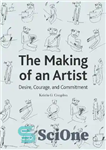 دانلود کتاب The Making of an Artist : Desire, Courage, and Commitment – ساخت یک هنرمند: میل، شجاعت و تعهد