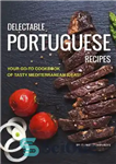 دانلود کتاب Delectable Portuguese Recipes: Your Go-To Cookbook of Tasty Mediterranean Ideas! – دستور العمل های لذیذ پرتغالی: کتاب آشپزی...