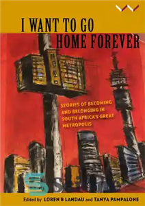 دانلود کتاب I Want to Go Home Forever: Stories of becoming and belonging in South AfricaÖs great metropolis من... 