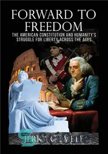 دانلود کتاب Forward to Freedom: The American Constitution and Humanity’s Struggle for Liberty Across the Ages پیش به سوی... 