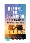 دانلود کتاب Beyond the Champion: Institutionalizing Innovation Through People – فراتر از قهرمان: نهادینه کردن نوآوری از طریق مردم