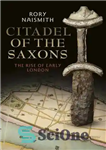 دانلود کتاب Citadel of the Saxons: The Rise of Early London – ارگ ساکسون ها: ظهور لندن اولیه