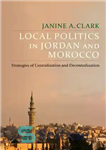 دانلود کتاب Local Politics in Jordan and Morocco: Strategies of Centralization and Decentralization – سیاست های محلی در اردن و...