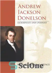 دانلود کتاب Andrew Jackson Donelson: Jacksonian and Unionist – اندرو جکسون دونلسون: جکسونی و اتحادیه‌گرا