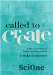 دانلود کتاب Called to Create: A Biblical Invitation Innovate, and Risk دعوت به ایجاد: مقدس... 