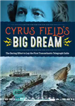 دانلود کتاب Cyrus Field’s Big Dream: The Daring Effort to Lay the First Transatlantic Telegraph Cable – رویای بزرگ کوروش...