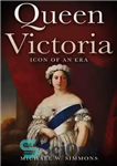 دانلود کتاب Queen Victoria: Icon Of An Era – ملکه ویکتوریا: نماد یک دوران