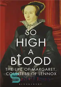 دانلود کتاب So High a Blood: The Life of Margaret, Countess of Lennox – خون بسیار بالا: زندگی مارگارت، کنتس...