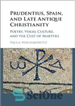 دانلود کتاب Prudentius, Spain, and Late Antique Christianity – پرودنتیوس، اسپانیا و مسیحیت باستانی متاخر