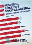 دانلود کتاب Renewing America’s Nuclear Arsenal: Options for the 21st Century – تجدید زرادخانه هسته ای آمریکا: گزینه هایی برای...