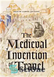 دانلود کتاب The medieval invention of travel – اختراع قرون وسطی سفر