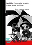 دانلود کتاب Lee Miller, Photography, Surrealism and the Second World War: From Vogue to Dachau – لی میلر، عکاسی، سورئالیسم...