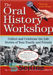 دانلود کتاب The Oral History Workshop: Collect and Celebrate the Life Stories of Your Family and Friends – کارگاه تاریخ...