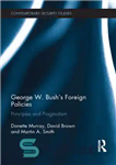 دانلود کتاب George W. Bush’s Foreign Policies: Principles and Pragmatism – سیاست خارجی جرج دبلیو بوش: اصول و عملگرایی